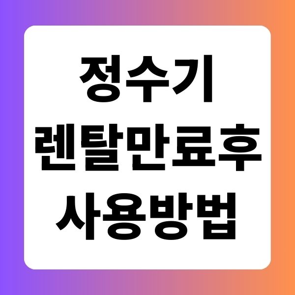 정수기 렌탈 만료 후 사용방법